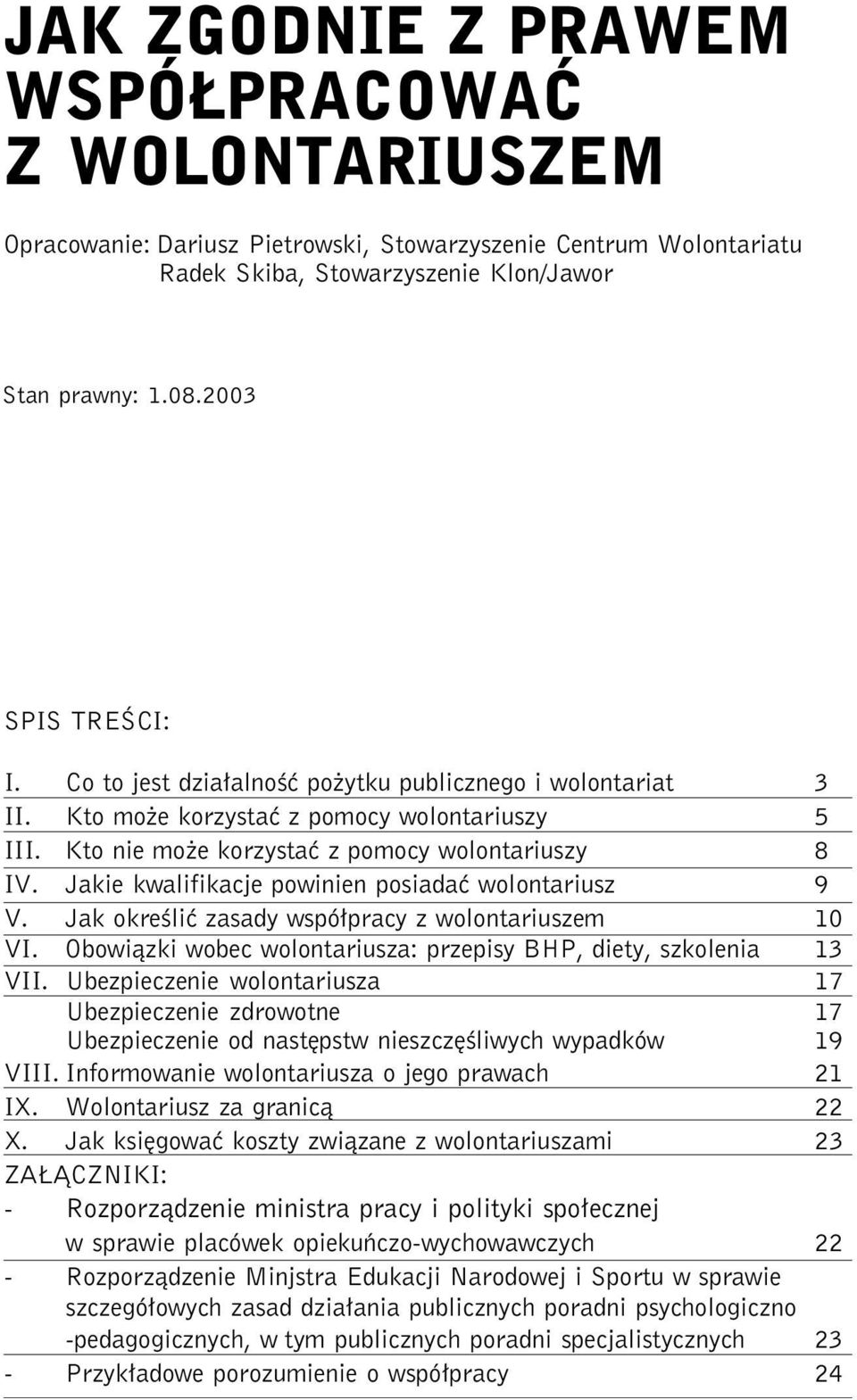 Jakie kwalifikacje powinien posiadać wolontariusz 9 V. Jak określić zasady współpracy z wolontariuszem 10 VI. Obowiązki wobec wolontariusza: przepisy BHP, diety, szkolenia 13 VII.