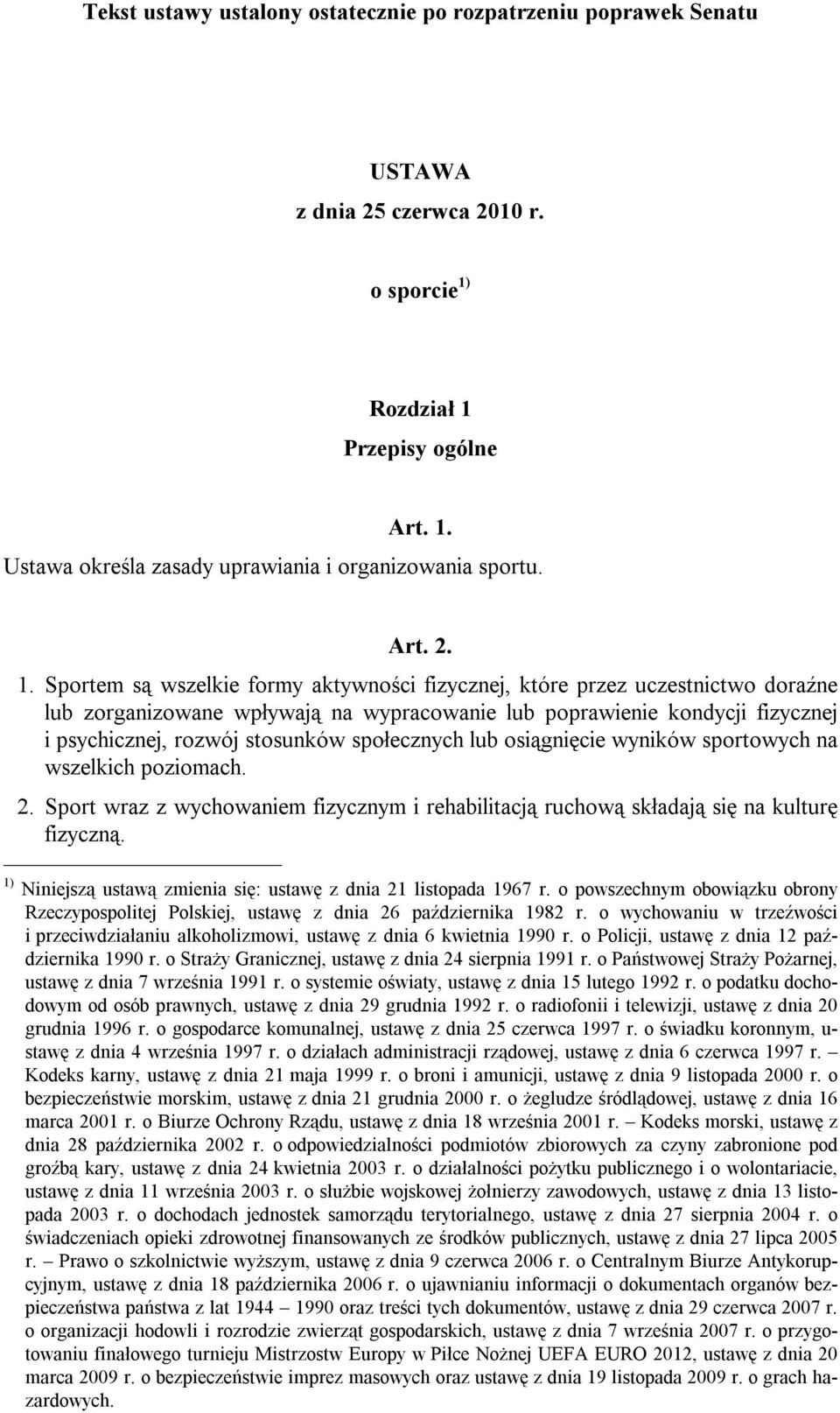 Sportem są wszelkie formy aktywności fizycznej, które przez uczestnictwo doraźne lub zorganizowane wpływają na wypracowanie lub poprawienie kondycji fizycznej i psychicznej, rozwój stosunków