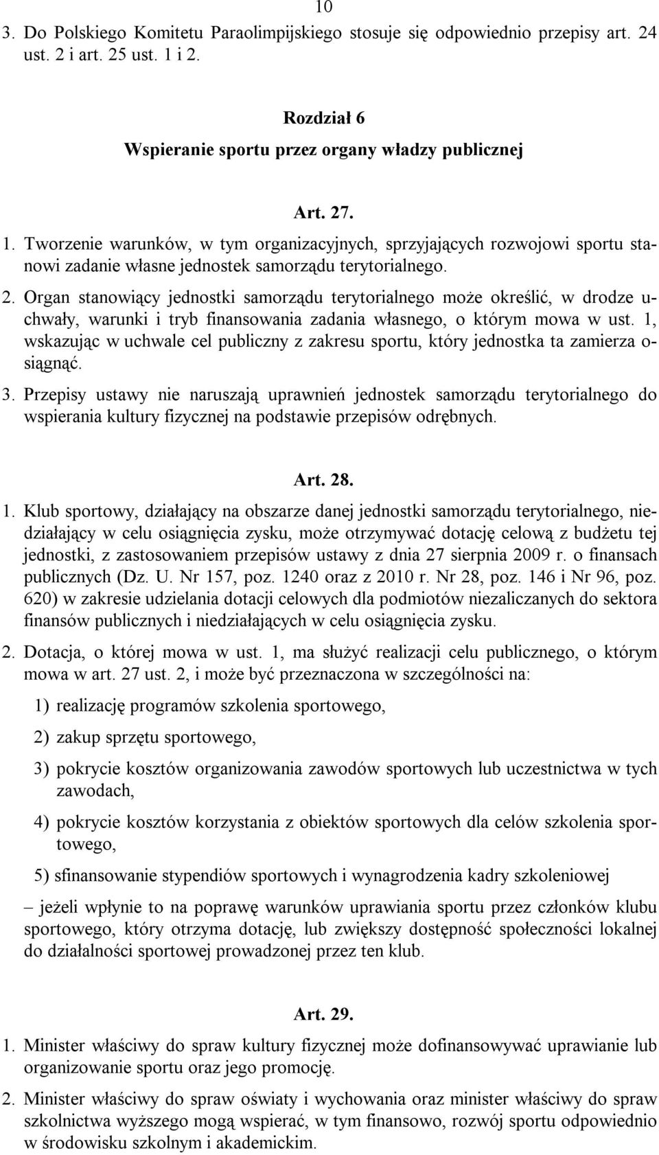 Tworzenie warunków, w tym organizacyjnych, sprzyjających rozwojowi sportu stanowi zadanie własne jednostek samorządu terytorialnego. 2.