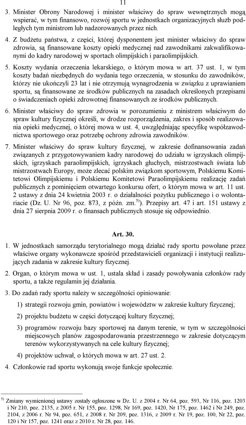 Z budżetu państwa, z części, której dysponentem jest minister właściwy do spraw zdrowia, są finansowane koszty opieki medycznej nad zawodnikami zakwalifikowanymi do kadry narodowej w sportach