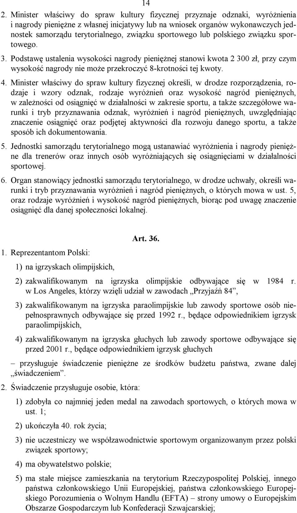 4. Minister właściwy do spraw kultury fizycznej określi, w drodze rozporządzenia, rodzaje i wzory odznak, rodzaje wyróżnień oraz wysokość nagród pieniężnych, w zależności od osiągnięć w działalności
