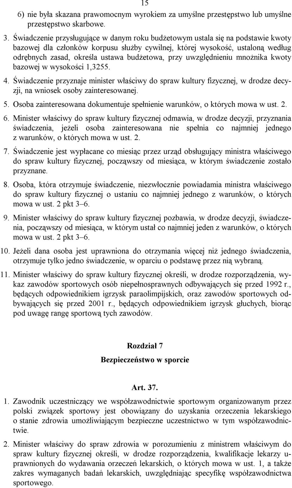 budżetowa, przy uwzględnieniu mnożnika kwoty bazowej w wysokości 1,3255. 4. Świadczenie przyznaje minister właściwy do spraw kultury fizycznej, w drodze decyzji, na wniosek osoby zainteresowanej. 5.