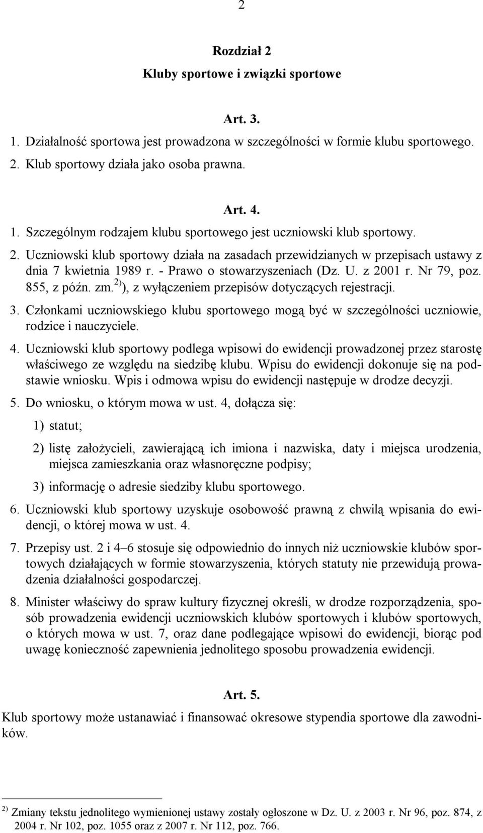2) ), z wyłączeniem przepisów dotyczących rejestracji. 3. Członkami uczniowskiego klubu sportowego mogą być w szczególności uczniowie, rodzice i nauczyciele. 4.