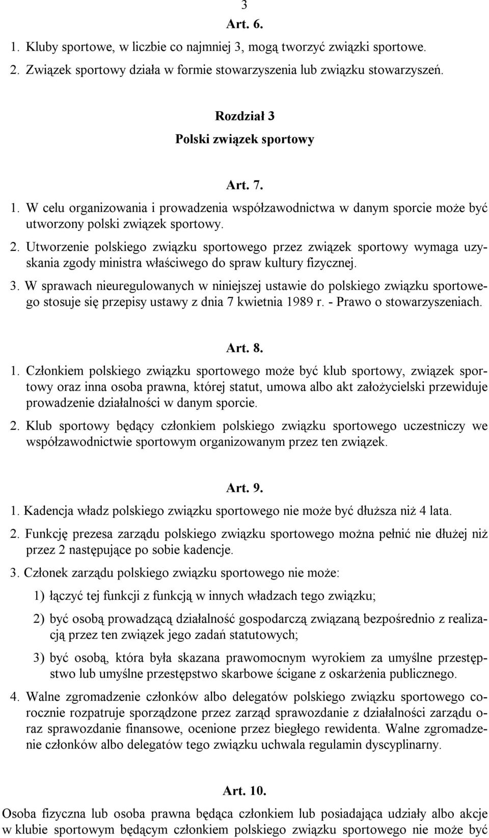 Utworzenie polskiego związku sportowego przez związek sportowy wymaga uzyskania zgody ministra właściwego do spraw kultury fizycznej. 3.