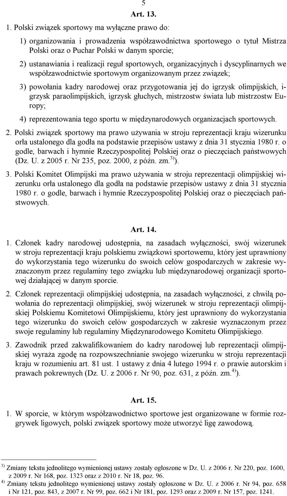 reguł sportowych, organizacyjnych i dyscyplinarnych we współzawodnictwie sportowym organizowanym przez związek; 3) powołania kadry narodowej oraz przygotowania jej do igrzysk olimpijskich, i- grzysk