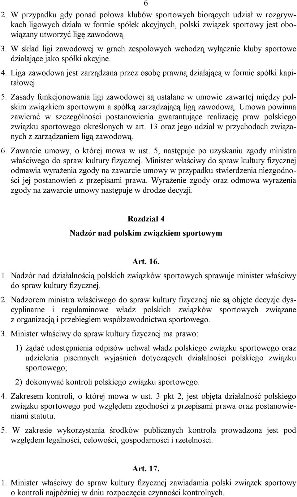5. Zasady funkcjonowania ligi zawodowej są ustalane w umowie zawartej między polskim związkiem sportowym a spółką zarządzającą ligą zawodową.