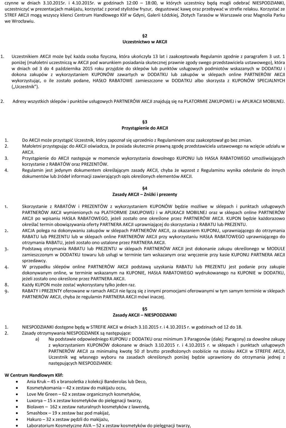 w godzinach 12:00 18:00, w których uczestnicy będą mogli odebrać NIESPODZIANKI, uczestniczyć w prezentacjach makijażu, korzystać z porad stylistów fryzur, degustować kawę oraz przebywać w strefie
