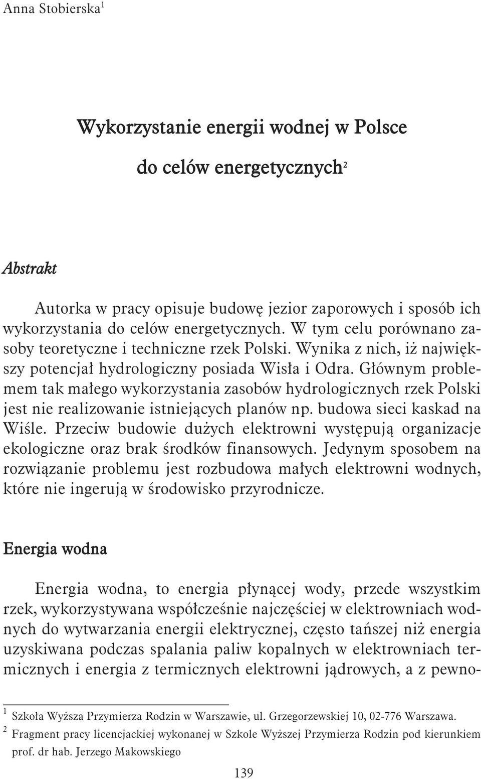 Głów nym pro ble - mem tak ma łe go wy ko rzy sta nia za so bów hy dro lo gicz nych rzek Pol ski jest nie re ali zo wa nie ist nie ją cych pla nów np. bu do wa sie ci ka skad na Wi śle.