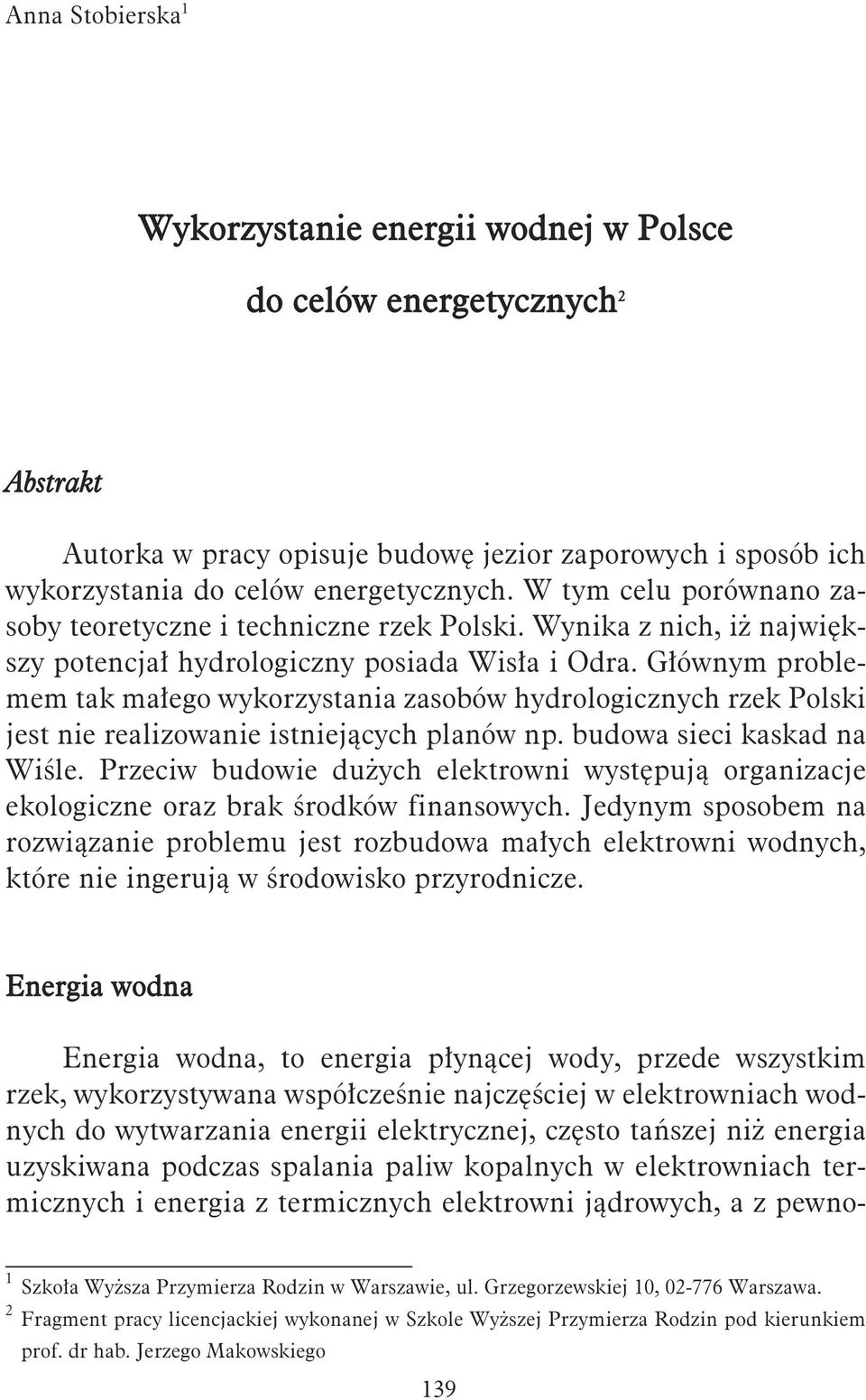 Głów nym pro ble - mem tak ma łe go wy ko rzy sta nia za so bów hy dro lo gicz nych rzek Pol ski jest nie re ali zo wa nie ist nie ją cych pla nów np. bu do wa sie ci ka skad na Wi śle.