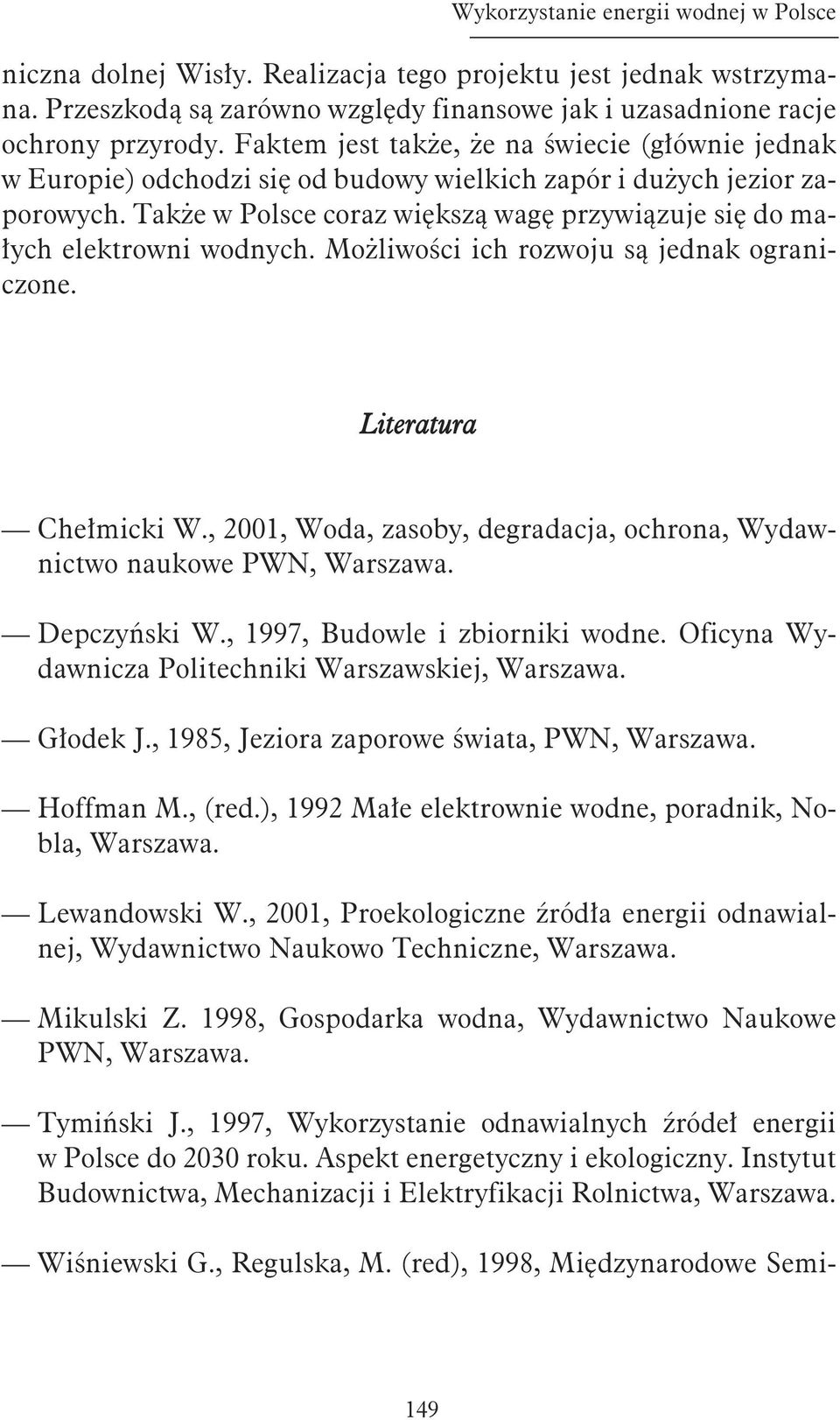 Fak tem jest tak że, że na świe cie (głów nie jed nak w Eu ro pie) od cho dzi się od bu do wy wiel kich za pór i du żych je zior za - po ro wych.