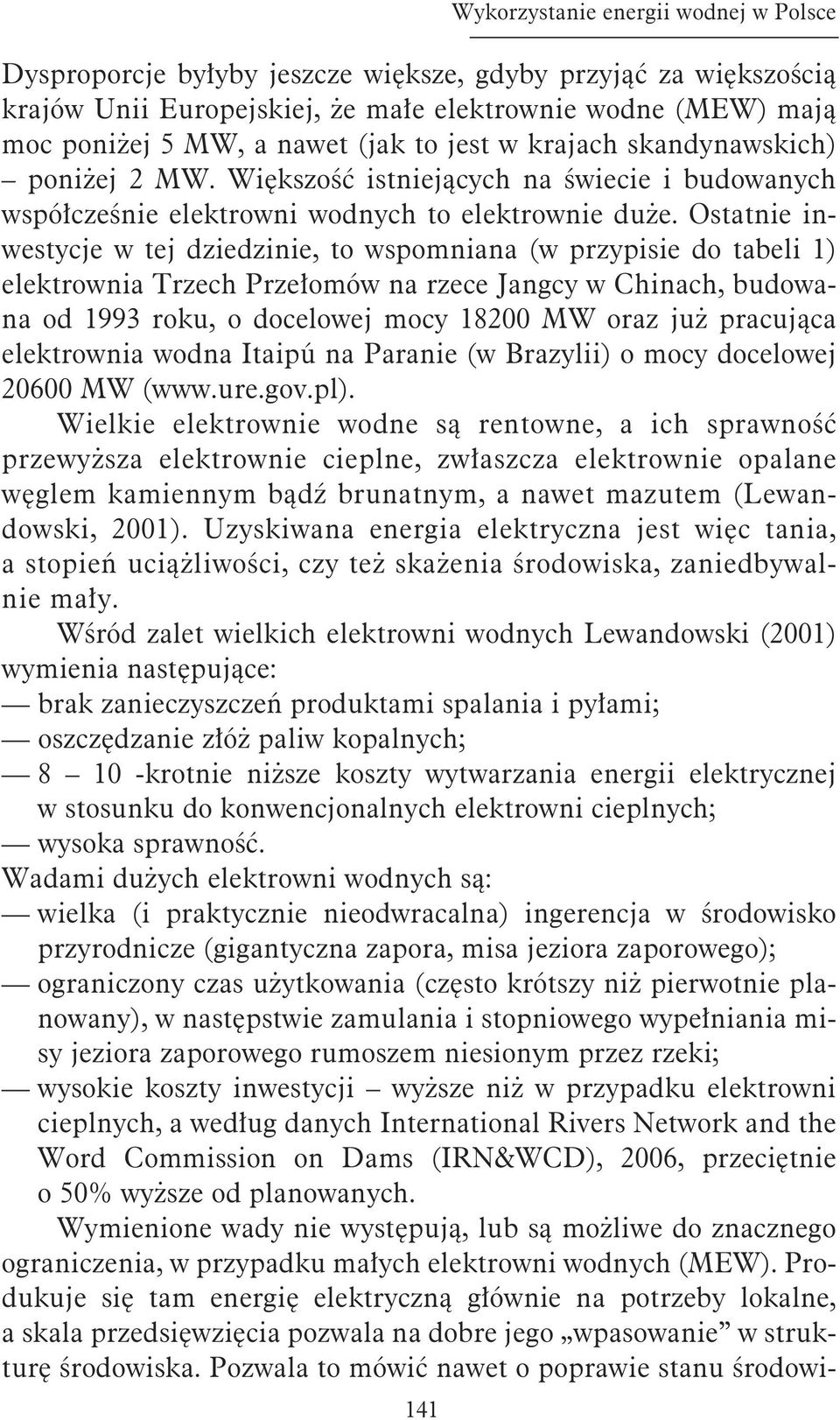 Ostat nie in - we sty cje w tej dzie dzi nie, to wspo mnia na (w przy pi sie do ta be li 1) elek trow nia Trzech Prze ło mów na rze ce Jang cy w Chi nach, bu do wa - na od 1993 ro ku, o do ce lo wej