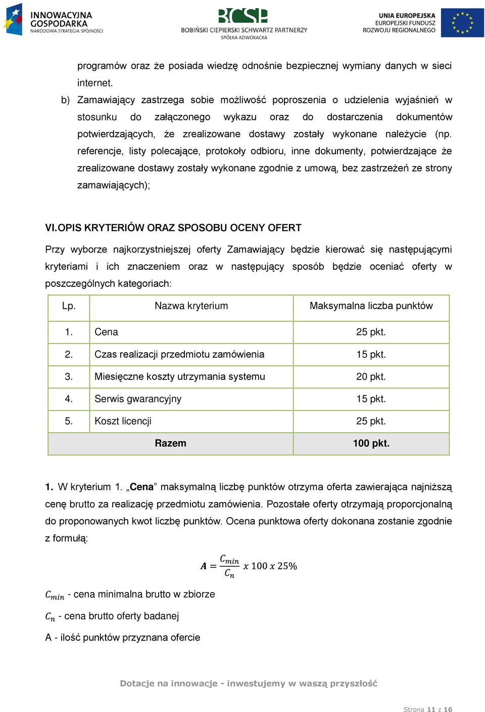 należycie (np. referencje, listy polecające, protokoły odbioru, inne dokumenty, potwierdzające że zrealizowane dostawy zostały wykonane zgodnie z umową, bez zastrzeżeń ze strony zamawiających); VI.