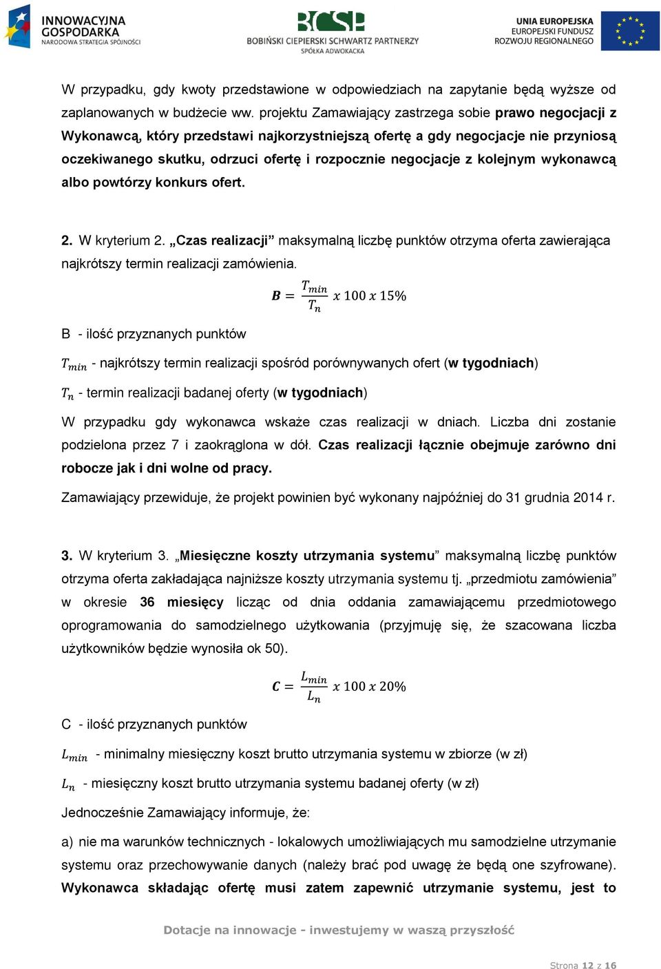 z kolejnym wykonawcą albo powtórzy konkurs ofert. 2. W kryterium 2. Czas realizacji maksymalną liczbę punktów otrzyma oferta zawierająca najkrótszy termin realizacji zamówienia.