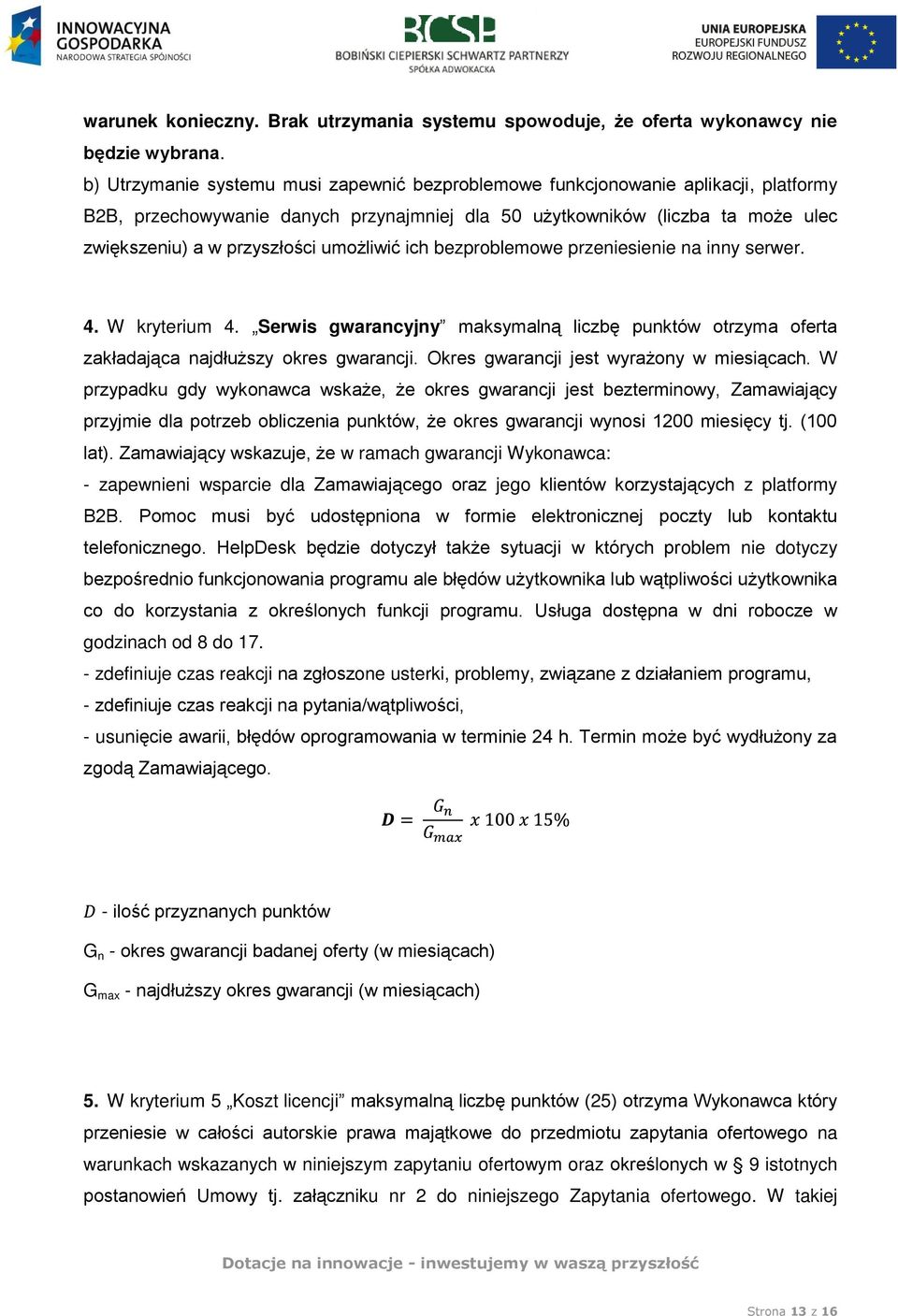 umożliwić ich bezproblemowe przeniesienie na inny serwer. 4. W kryterium 4. Serwis gwarancyjny maksymalną liczbę punktów otrzyma oferta zakładająca najdłuższy okres gwarancji.