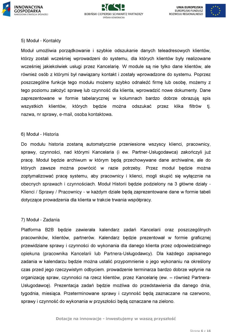 Poprzez poszczególne funkcje tego modułu możemy szybko odnaleźć firmę lub osobę, możemy z tego poziomu założyć sprawę lub czynność dla klienta, wprowadzić nowe dokumenty.