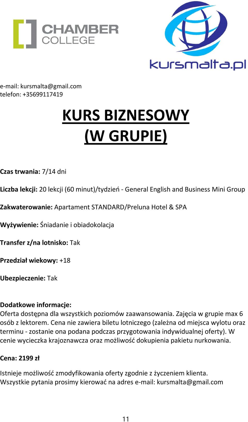 Zajęcia w grupie max 6 osób z lektorem. Cena nie zawiera biletu lotniczego (zależna od miejsca wylotu oraz terminu - zostanie ona podana podczas przygotowania indywidualnej oferty).