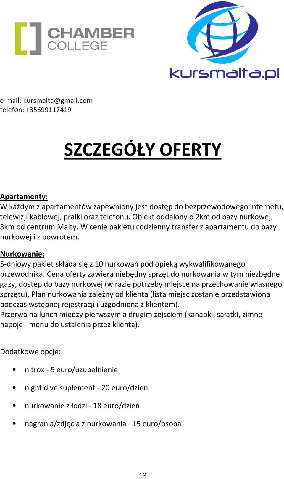 Nurkowanie: 5-dniowy pakiet składa się z 10 nurkowań pod opieką wykwalifikowanego przewodnika.