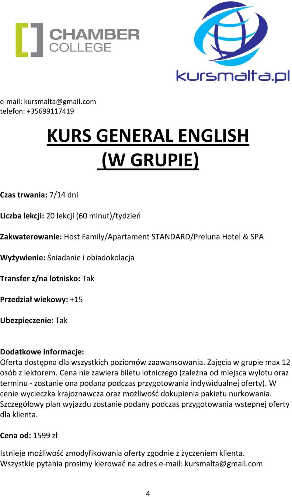 Zajęcia w grupie max 12 osób z lektorem. Cena nie zawiera biletu lotniczego (zależna od miejsca wylotu oraz terminu - zostanie ona podana podczas przygotowania indywidualnej oferty).