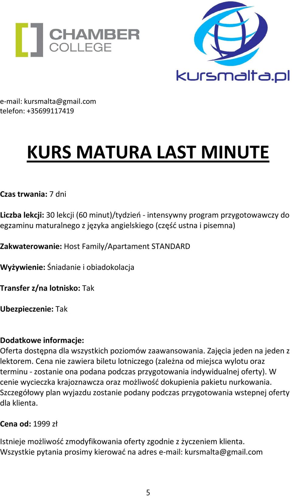 zaawansowania. Zajęcia jeden na jeden z lektorem. Cena nie zawiera biletu lotniczego (zależna od miejsca wylotu oraz terminu - zostanie ona podana podczas przygotowania indywidualnej oferty).