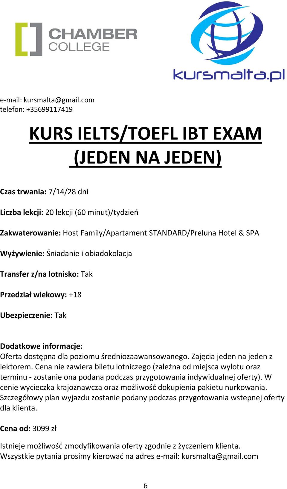 Zajęcia jeden na jeden z lektorem. Cena nie zawiera biletu lotniczego (zależna od miejsca wylotu oraz terminu - zostanie ona podana podczas przygotowania indywidualnej oferty).