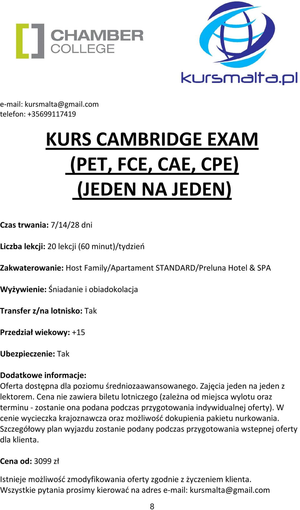 Zajęcia jeden na jeden z lektorem. Cena nie zawiera biletu lotniczego (zależna od miejsca wylotu oraz terminu - zostanie ona podana podczas przygotowania indywidualnej oferty).