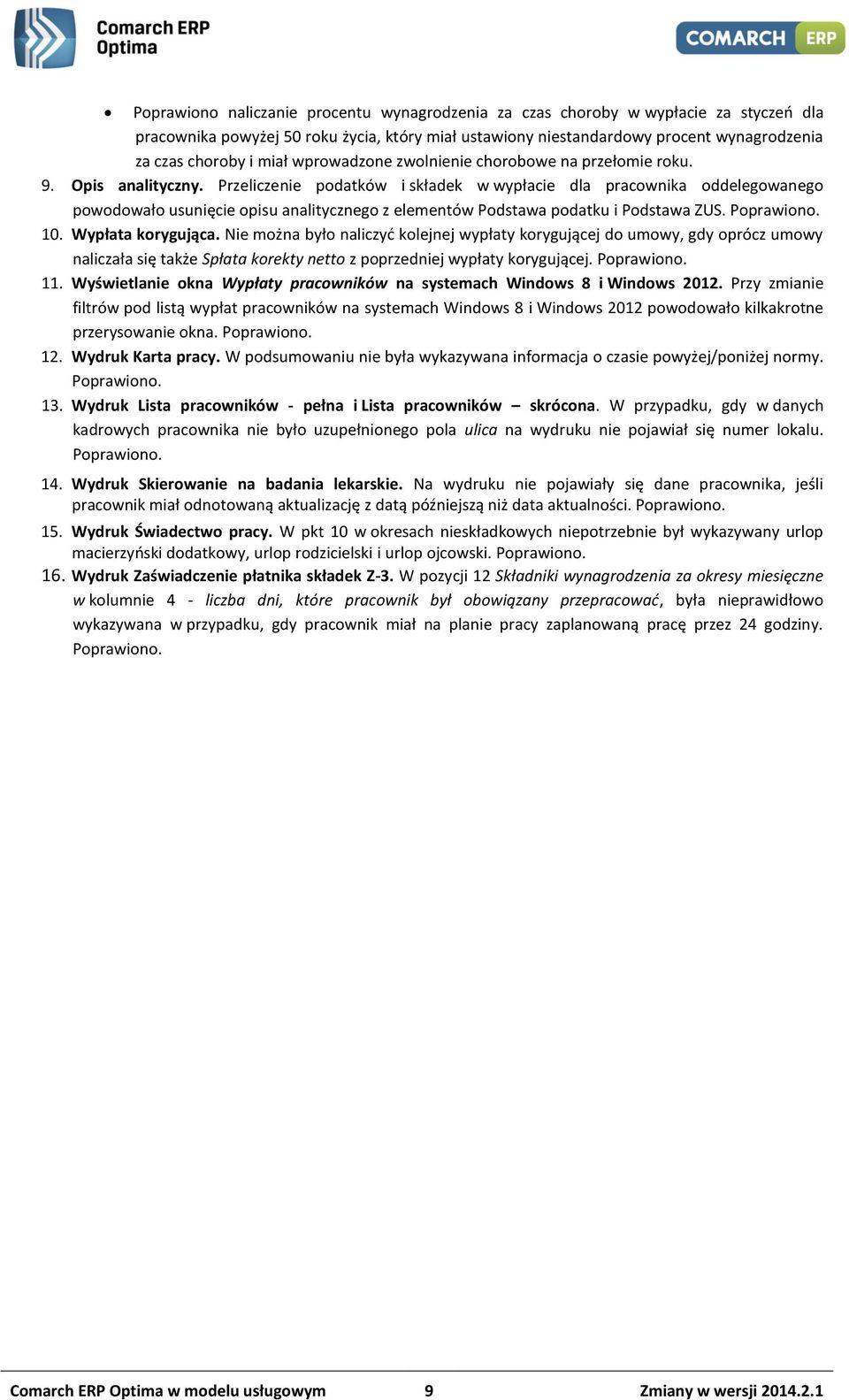 Przeliczenie podatków i składek w wypłacie dla pracownika oddelegowanego powodowało usunięcie opisu analitycznego z elementów Podstawa podatku i Podstawa ZUS. 10. Wypłata korygująca.