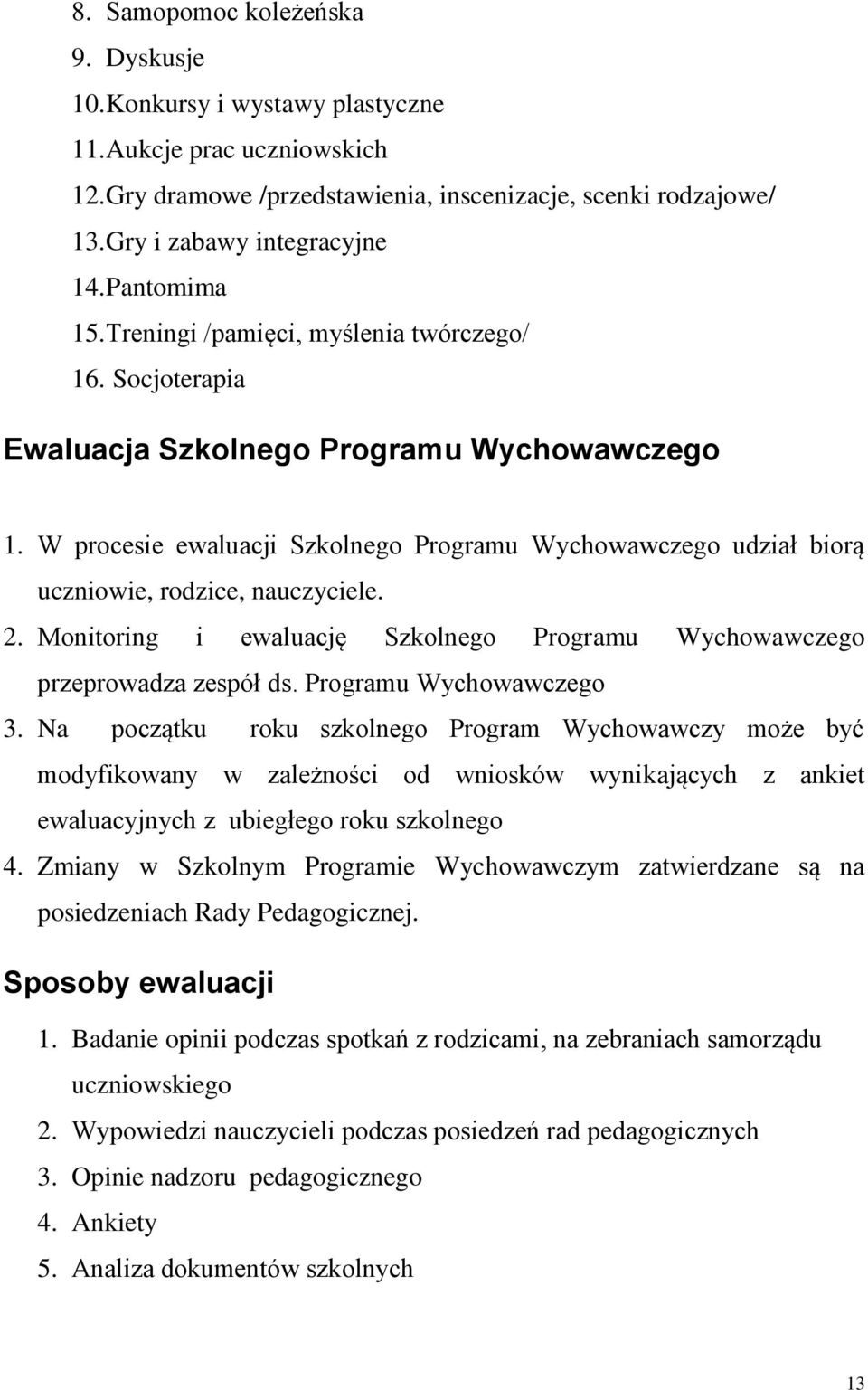W procesie ewaluacji Szkolnego Programu Wychowawczego udział biorą uczniowie, rodzice, nauczyciele. 2. Monitoring i ewaluację Szkolnego Programu Wychowawczego przeprowadza zespół ds.