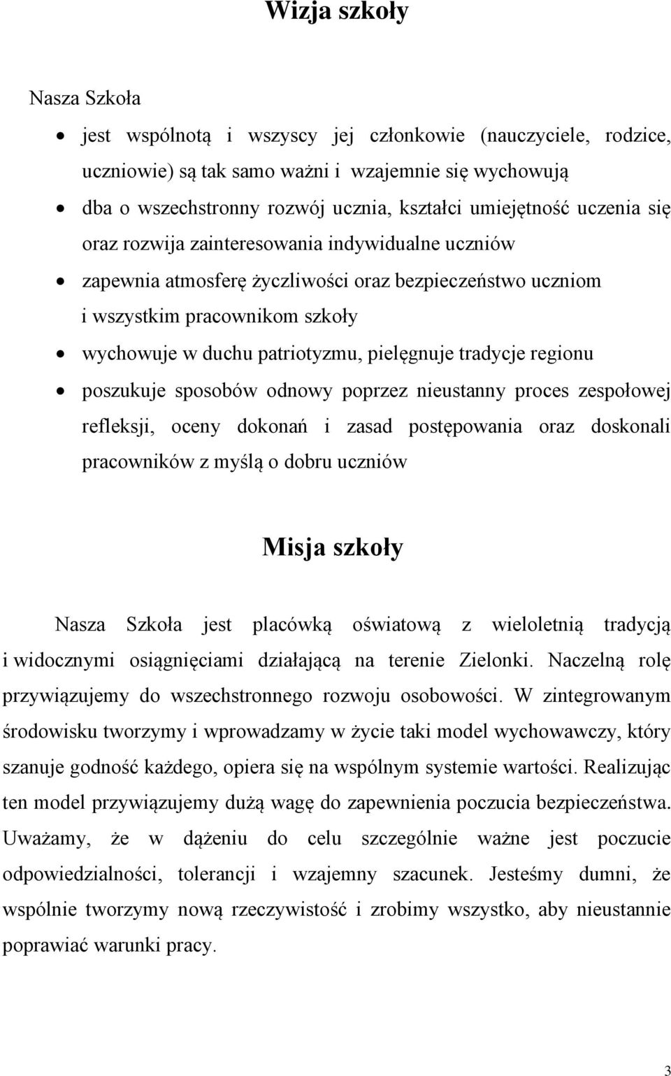 tradycje regionu poszukuje sposobów odnowy poprzez nieustanny proces zespołowej refleksji, oceny dokonań i zasad postępowania oraz doskonali pracowników z myślą o dobru uczniów Misja szkoły Nasza