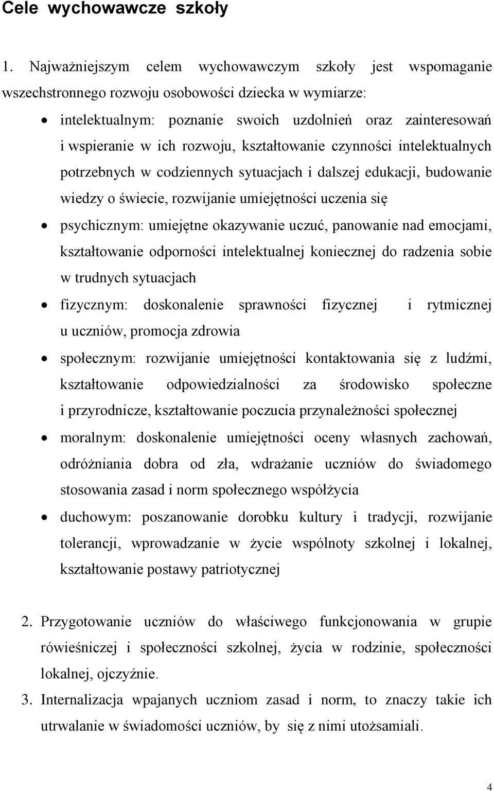 rozwoju, kształtowanie czynności intelektualnych potrzebnych w codziennych sytuacjach i dalszej edukacji, budowanie wiedzy o świecie, rozwijanie umiejętności uczenia się psychicznym: umiejętne