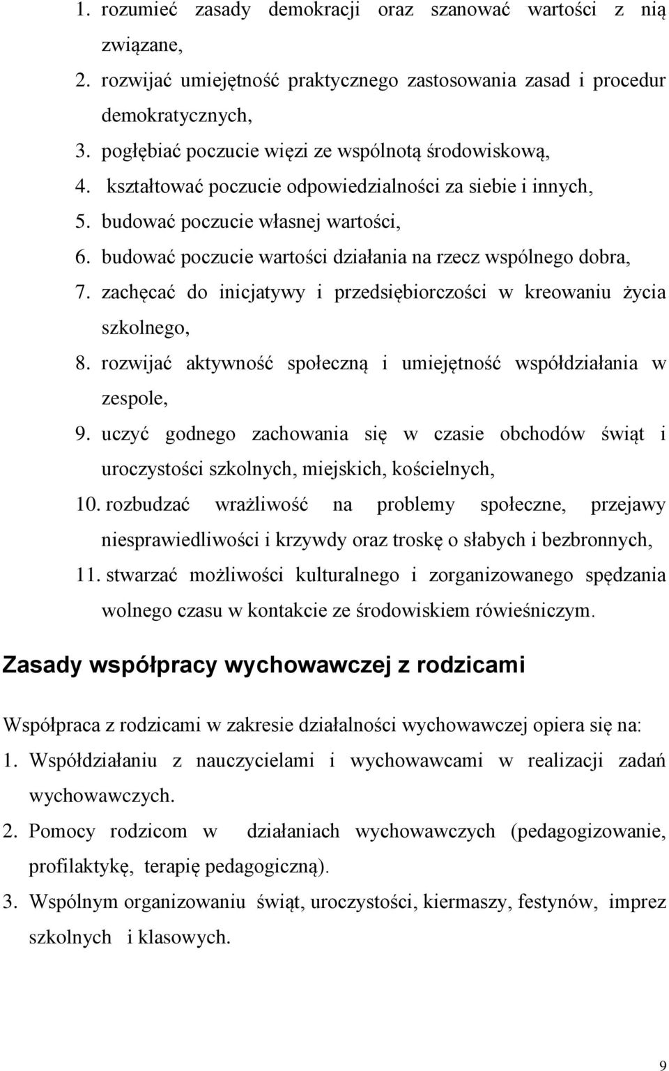 budować poczucie wartości działania na rzecz wspólnego dobra, 7. zachęcać do inicjatywy i przedsiębiorczości w kreowaniu życia szkolnego, 8.