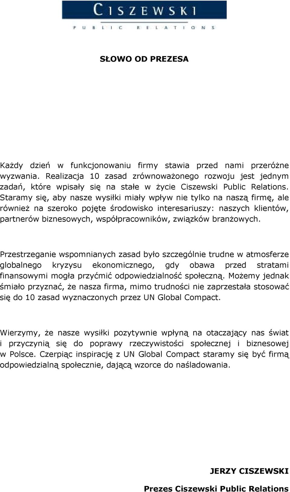 Staramy się, aby nasze wysiłki miały wpływ nie tylko na naszą firmę, ale równieŝ na szeroko pojęte środowisko interesariuszy: naszych klientów, partnerów biznesowych, współpracowników, związków