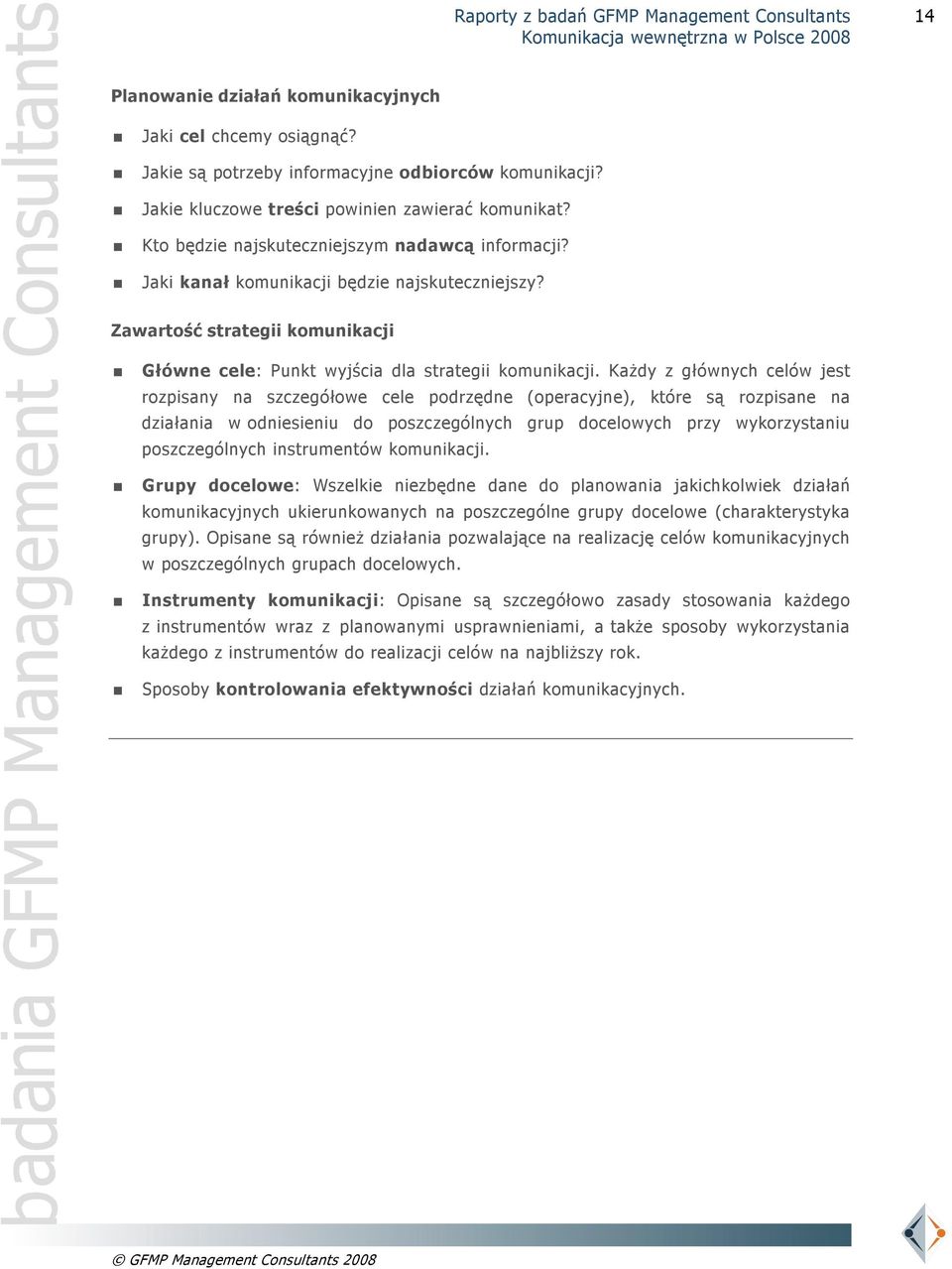 Każdy z głównych celów jest rozpisany na szczegółowe cele podrzędne (operacyjne), które są rozpisane na działania w odniesieniu do poszczególnych grup docelowych przy wykorzystaniu poszczególnych