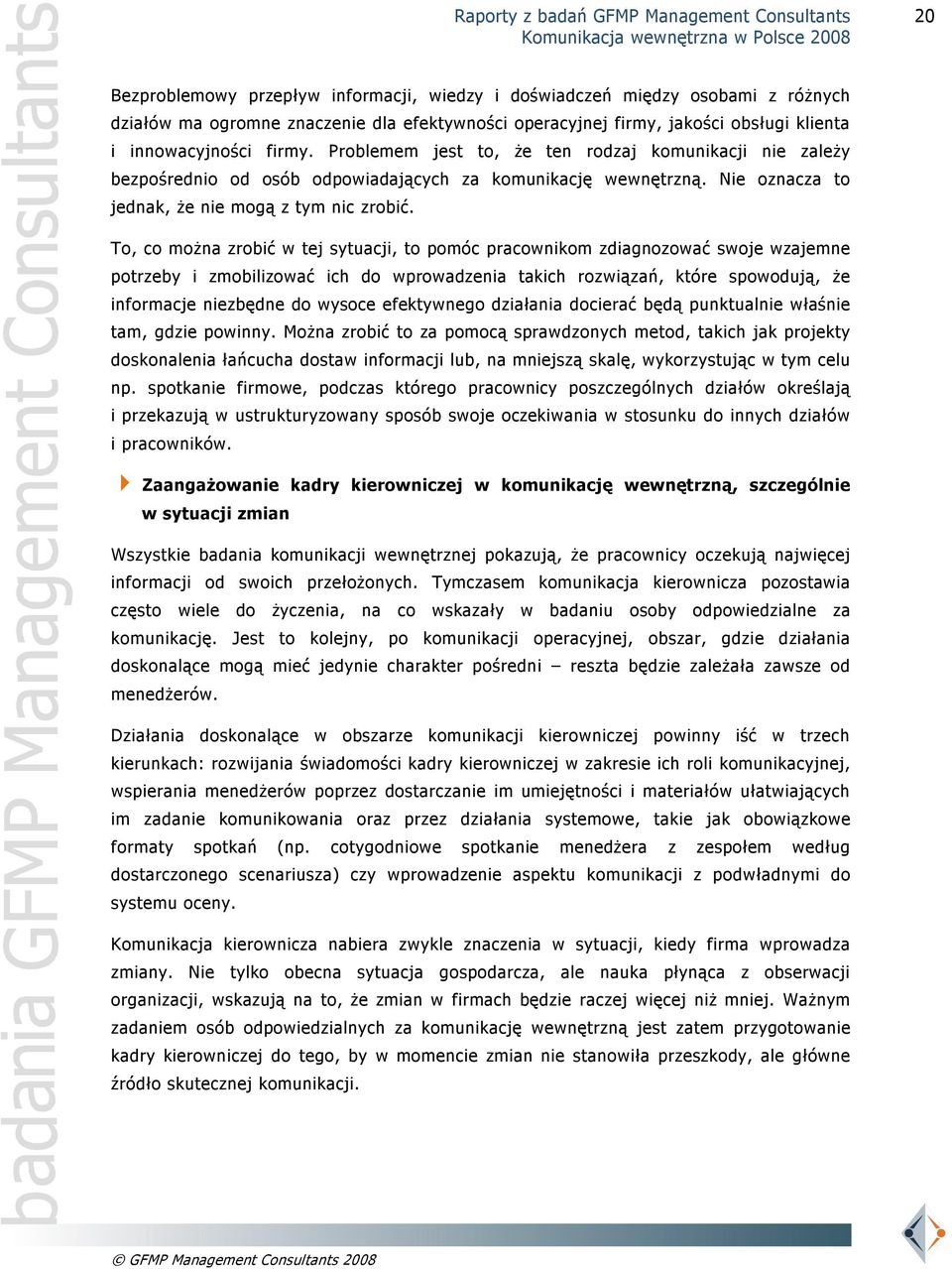 To, co można zrobić w tej sytuacji, to pomóc pracownikom zdiagnozować swoje wzajemne potrzeby i zmobilizować ich do wprowadzenia takich rozwiązań, które spowodują, że informacje niezbędne do wysoce