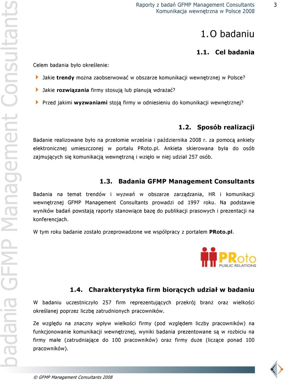 za pomocą ankiety elektronicznej umieszczonej w portalu PRoto.pl. Ankieta skierowana była do osób zajmujących się komunikacją wewnętrzną i wzięło w niej udział 257 osób. 1.3.