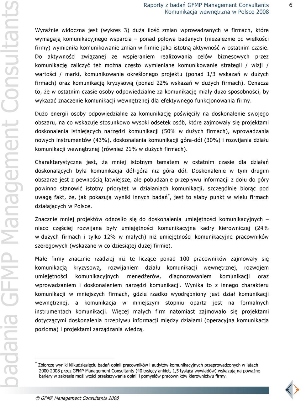 Do aktywności związanej ze wspieraniem realizowania celów biznesowych przez komunikację zaliczyć też można często wymieniane komunikowanie strategii / wizji / wartości / marki, komunikowanie