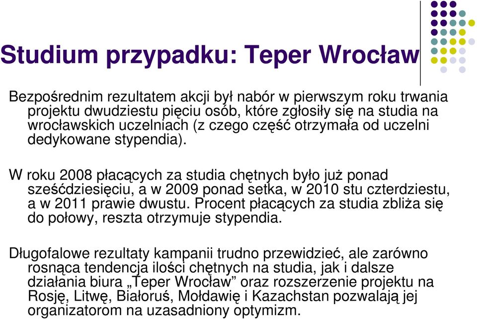 W roku 2008 płacących za studia chętnych było juŝ ponad sześćdziesięciu, a w 2009 ponad setka, w 2010 stu czterdziestu, a w 2011 prawie dwustu.