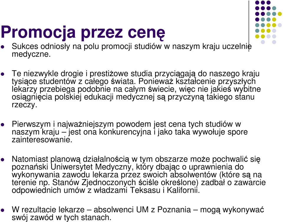 Pierwszym i najwaŝniejszym powodem jest cena tych studiów w naszym kraju jest ona konkurencyjna i jako taka wywołuje spore zainteresowanie.
