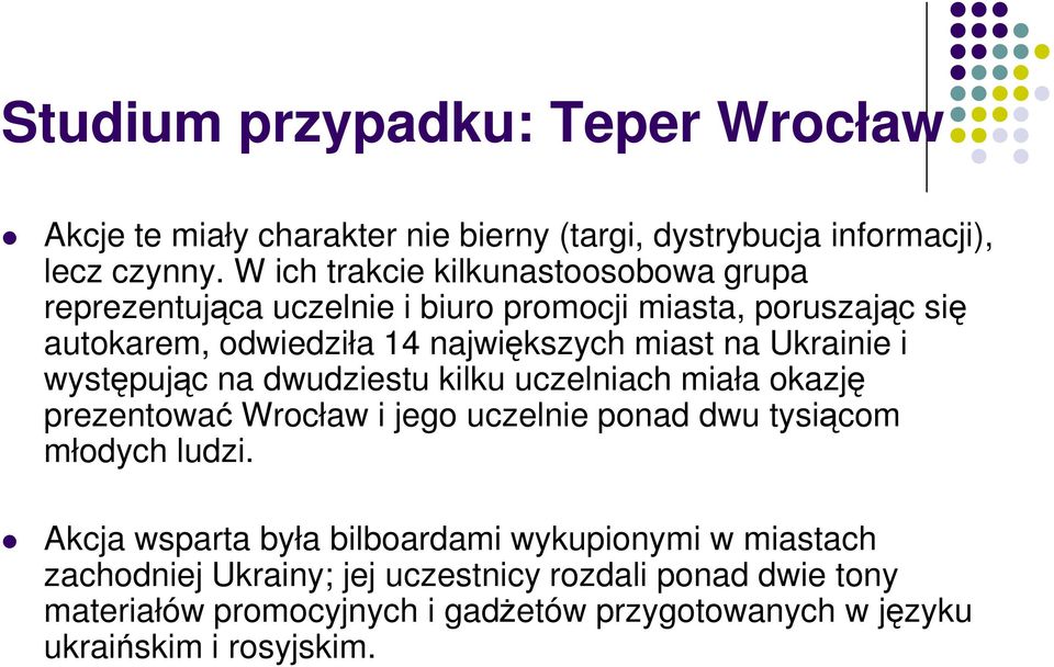 Ukrainie i występując na dwudziestu kilku uczelniach miała okazję prezentować Wrocław i jego uczelnie ponad dwu tysiącom młodych ludzi.