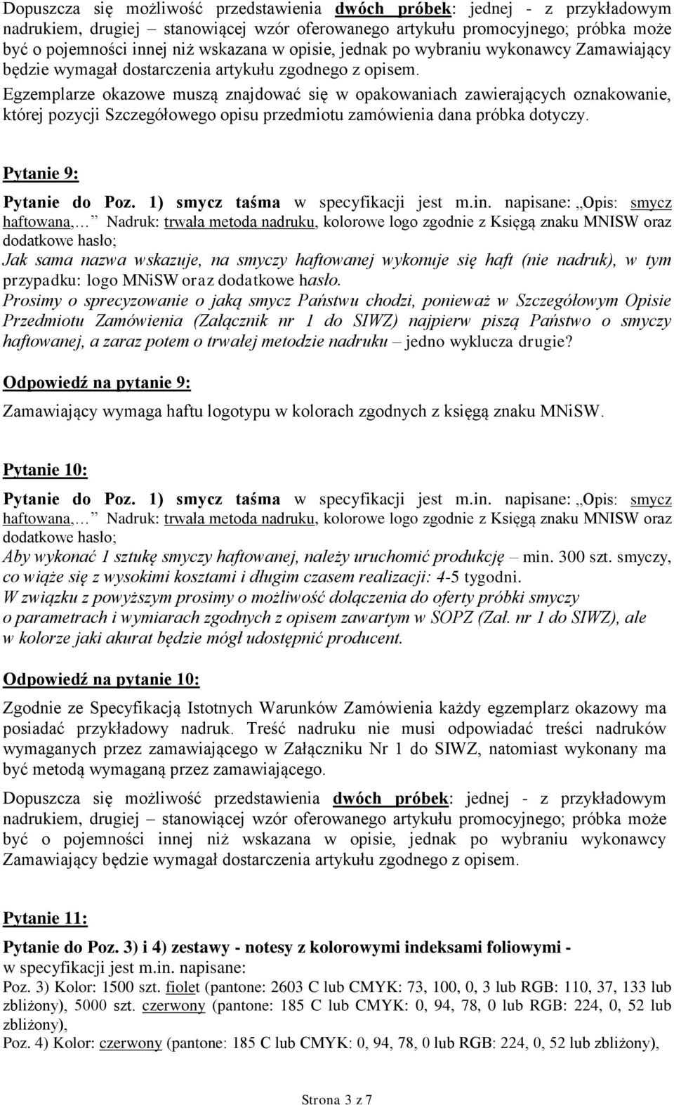 Egzemplarze okazowe muszą znajdować się w opakowaniach zawierających oznakowanie, której pozycji Szczegółowego opisu przedmiotu zamówienia dana próbka dotyczy. Pytanie 9: Pytanie do Poz.