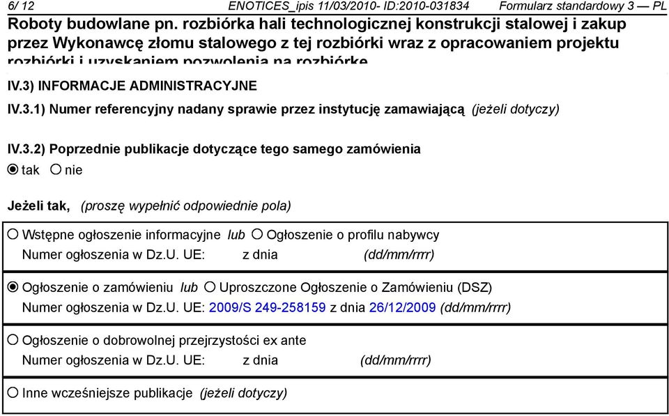 Numer ogłoszenia w Dz.U. UE: z dnia (dd/mm/rrrr) Ogłoszenie o zamówieniu lub Uproszczone Ogłoszenie o Zamówieniu (DSZ) Numer ogłoszenia w Dz.U. UE: 2009/S 249-258159 z dnia 26/12/2009 (dd/mm/rrrr) Ogłoszenie o dobrowolnej przejrzystości ex ante Numer ogłoszenia w Dz.