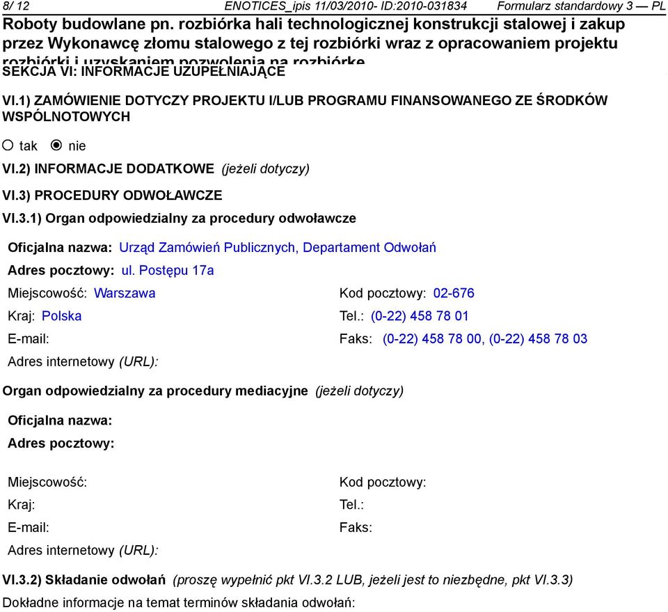 PROCEDURY ODWOŁAWCZE VI.3.1) Organ odpowiedzialny za procedury odwoławcze Oficjalna nazwa: Urząd Zamówień Publicznych, Departament Odwołań Adres pocztowy: ul.