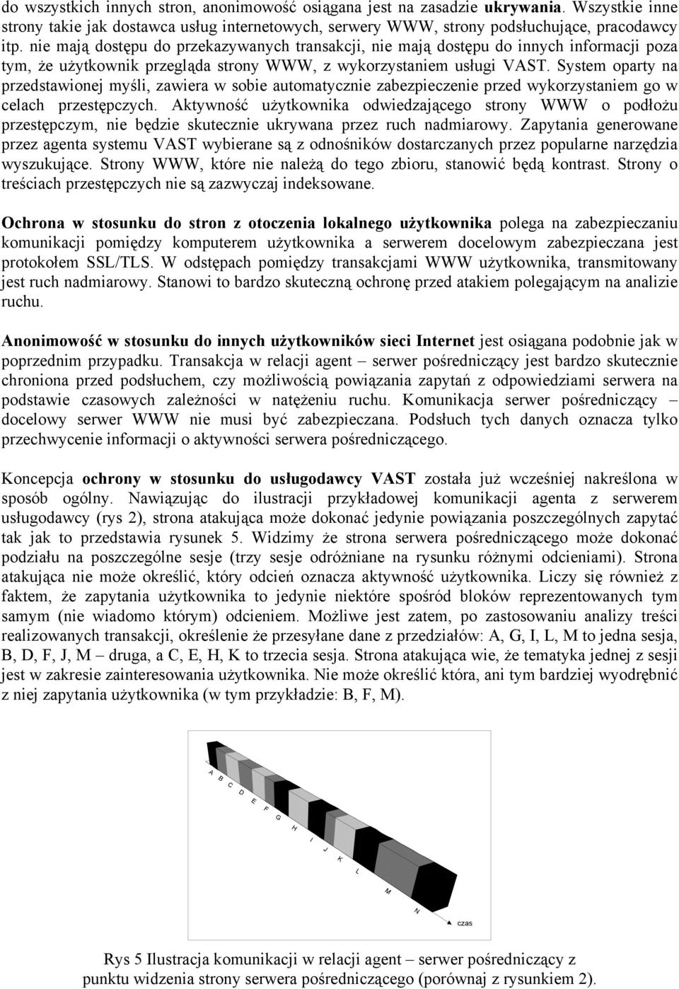 System oparty na przedstawionej myśli, zawiera w sobie automatycznie zabezpieczenie przed wykorzystaniem go w celach przestępczych.