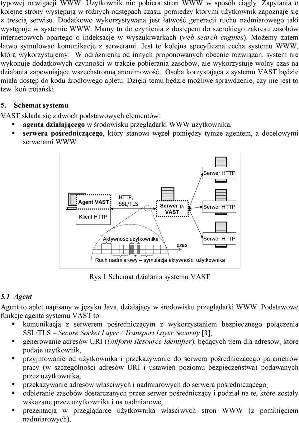 Mamy tu do czynienia z dostępem do szerokiego zakresu zasobów internetowych opartego o indeksacje w wyszukiwarkach (web search engines). Możemy zatem łatwo symulować komunikacje z serwerami.