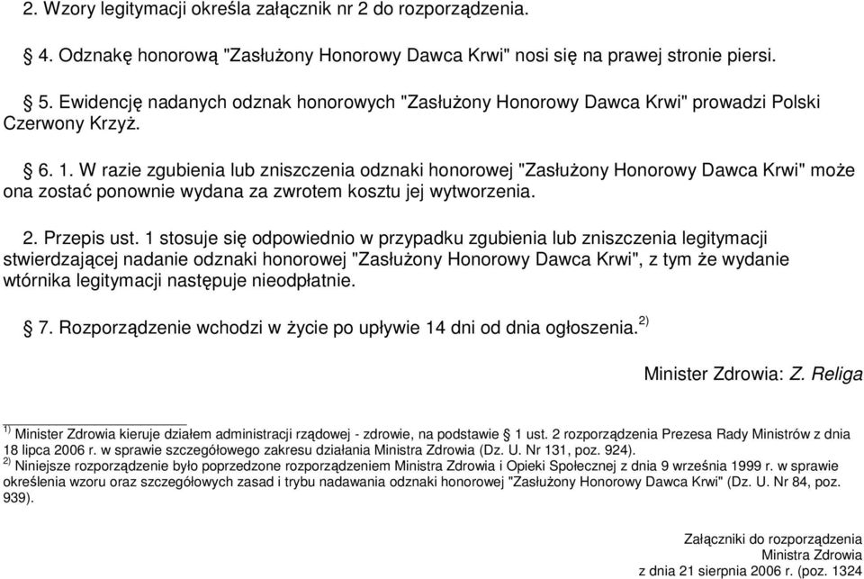 W razie zgubienia lub zniszczenia odznaki honorowej "ZasłuŜony Honorowy Dawca Krwi" moŝe ona zostać ponownie wydana za zwrotem kosztu jej wytworzenia. 2. Przepis ust.