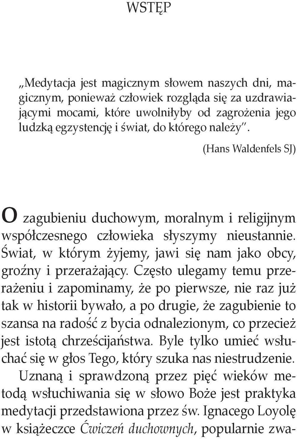 Często ulegamy temu przerażeniu i zapominamy, że po pierwsze, nie raz już tak w historii bywało, a po drugie, że zagubienie to szansa na radość z bycia odnalezionym, co przecież jest istotą