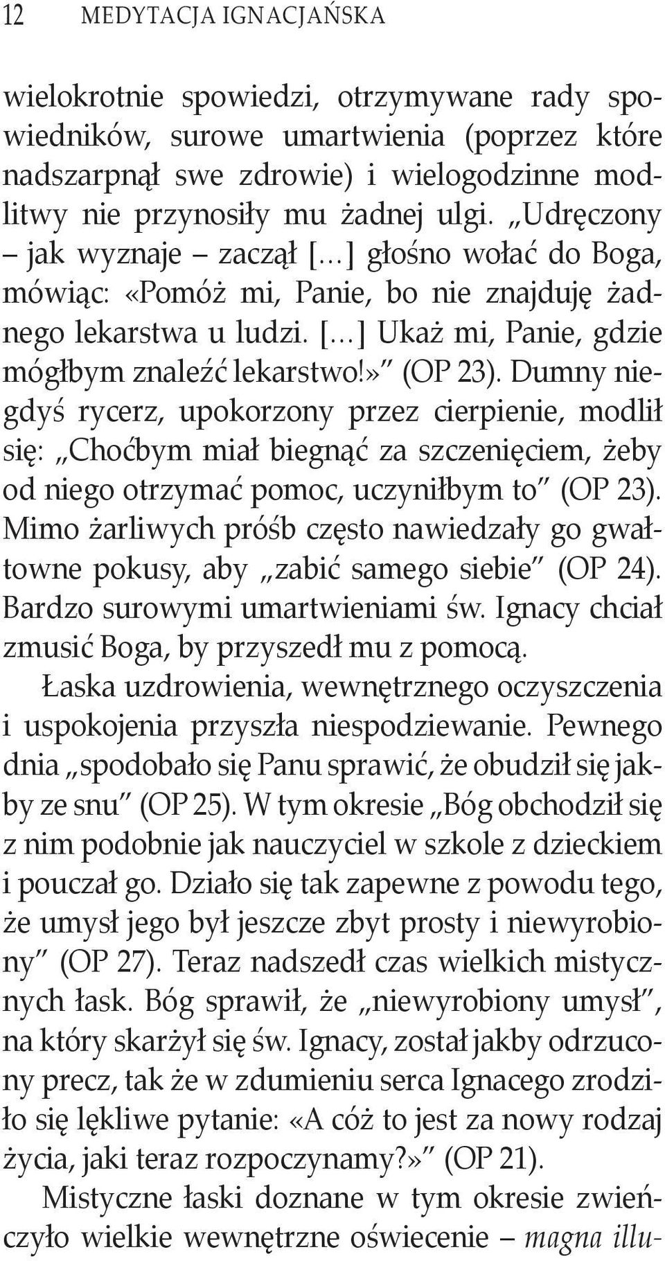 Dumny niegdyś rycerz, upokorzony przez cierpienie, modlił się: Choćbym miał biegnąć za szczenięciem, żeby od niego otrzymać pomoc, uczyniłbym to (OP 23).