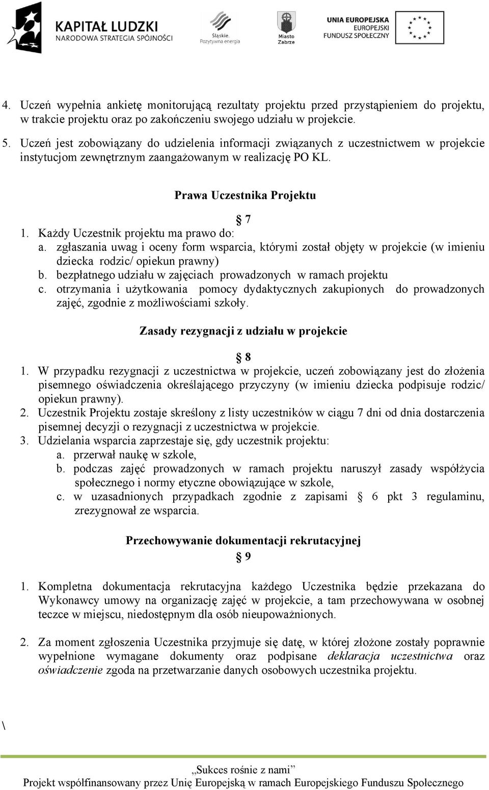 Każdy Uczestnik projektu ma prawo do: a. zgłaszania uwag i oceny form wsparcia, którymi został objęty w projekcie (w imieniu dziecka rodzic/ opiekun prawny) b.