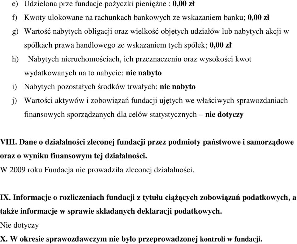 pozostałych środków trwałych: nie nabyto j) Wartości aktywów i zobowiązań fundacji ujętych we właściwych sprawozdaniach finansowych sporządzanych dla celów statystycznych nie dotyczy VIII.
