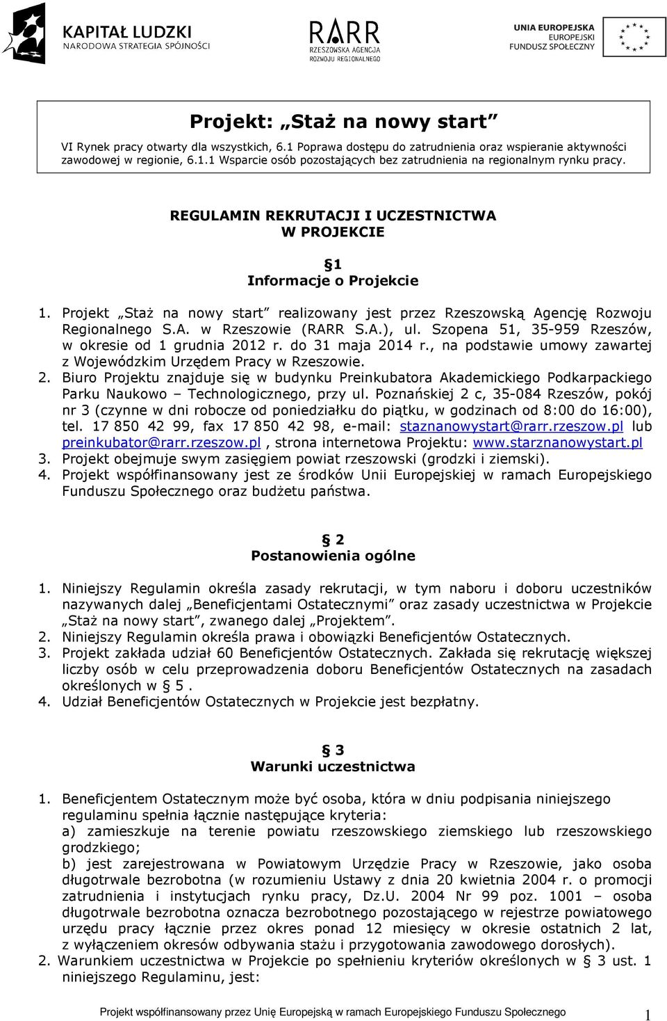 Szopena 51, 35-959 Rzeszów, w okresie od 1 grudnia 2012 r. do 31 maja 2014 r., na podstawie umowy zawartej z Wojewódzkim Urzędem Pracy w Rzeszowie. 2. Biuro Projektu znajduje się w budynku Preinkubatora Akademickiego Podkarpackiego Parku Naukowo Technologicznego, przy ul.