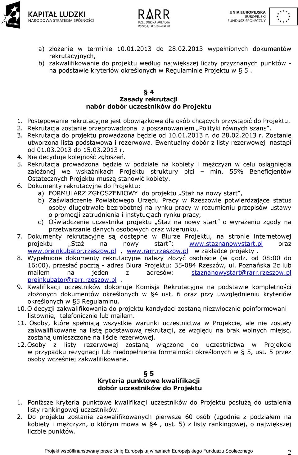 4 Zasady rekrutacji nabór dobór uczestników do Projektu 1. Postępowanie rekrutacyjne jest obowiązkowe dla osób chcących przystąpić do Projektu. 2.